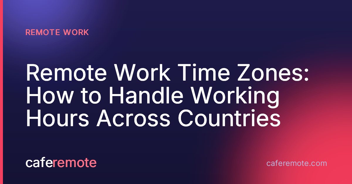 Remote Work Time Zones: How to Handle Working Hours Across Countries