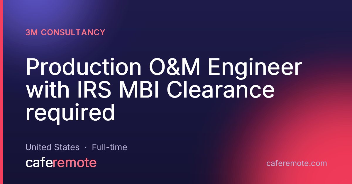 Production O&M Engineer with IRS MBI Clearance required at 3M Consultancy — remote job on CafeRemote