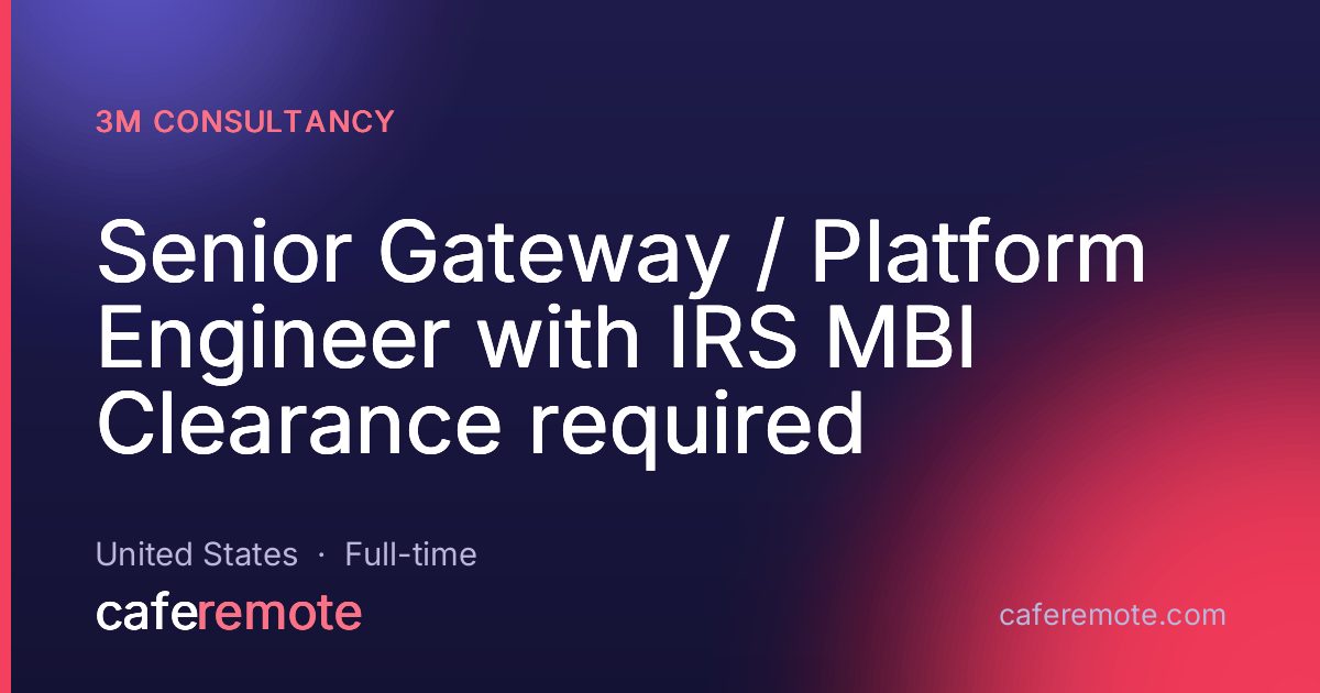 Senior Gateway / Platform Engineer with IRS MBI Clearance required at 3M Consultancy — remote job on CafeRemote