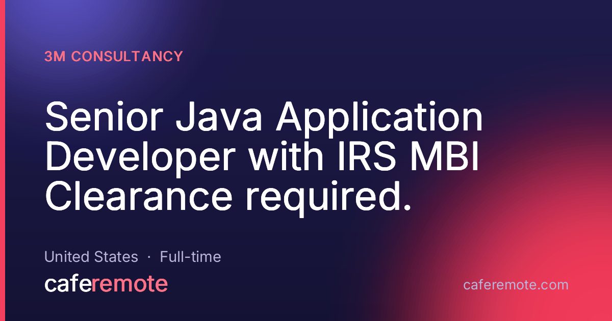 Senior Java Application Developer with IRS MBI Clearance required. at 3M Consultancy — remote job on CafeRemote