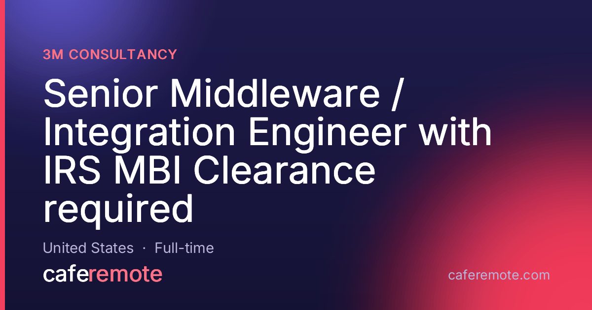 Senior Middleware / Integration Engineer with IRS MBI Clearance required at 3M Consultancy — remote job on CafeRemote