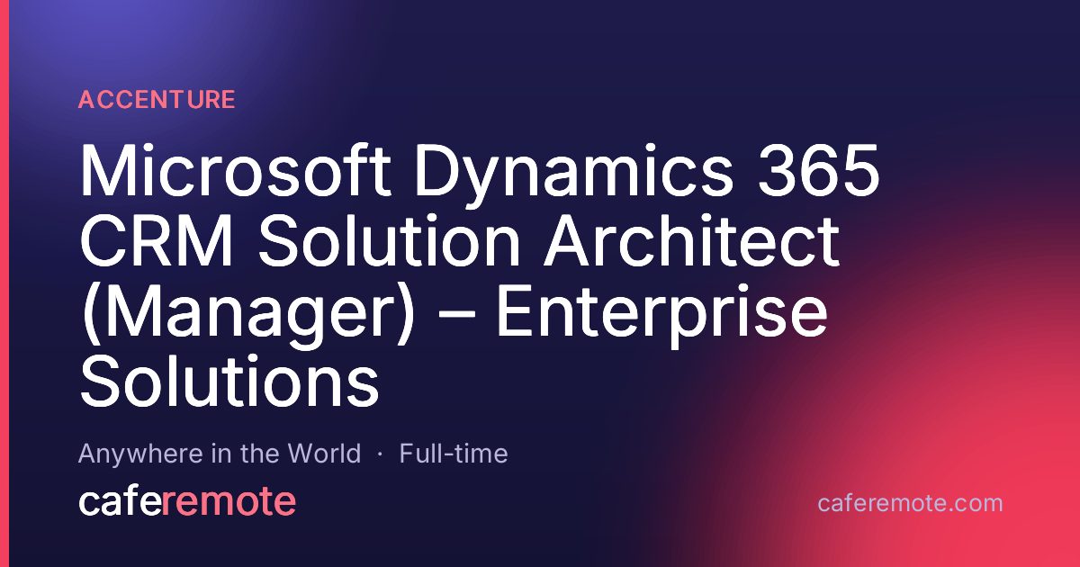Microsoft Dynamics 365 CRM Solution Architect (Manager) – Enterprise Solutions at Accenture — remote job on CafeRemote