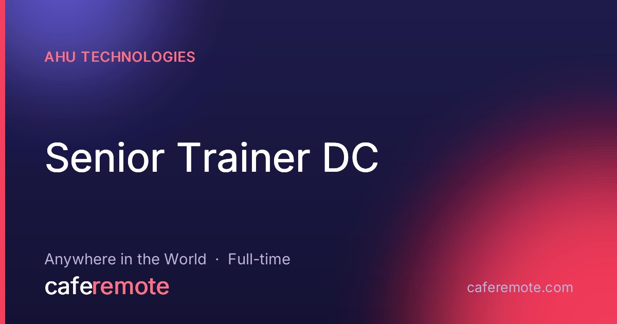 Senior Trainer DC at AHU Technologies — remote job on CafeRemote