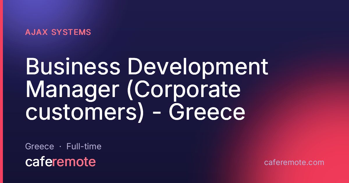 Business Development Manager (Corporate customers) - Greece at Ajax Systems — remote job on CafeRemote