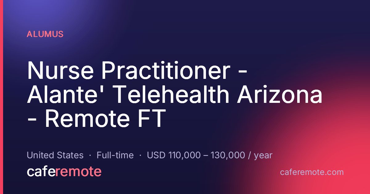 Nurse Practitioner - Alante' Telehealth Arizona - Remote FT at Alumus — remote job on CafeRemote