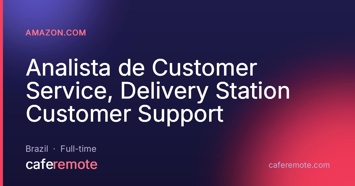 Analista de Customer Service, Delivery Station Customer Support at Amazon.com — remote job on CafeRemote