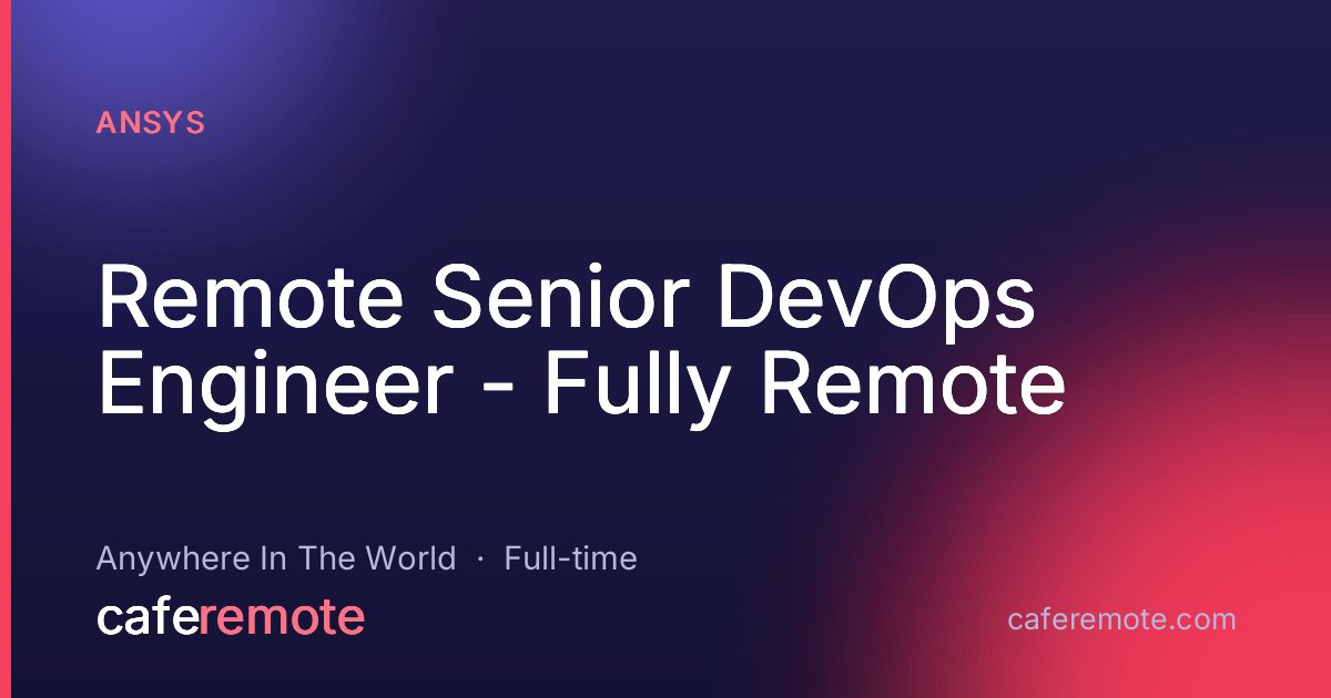 Remote Senior DevOps Engineer - Fully Remote at Ansys — remote job on CafeRemote