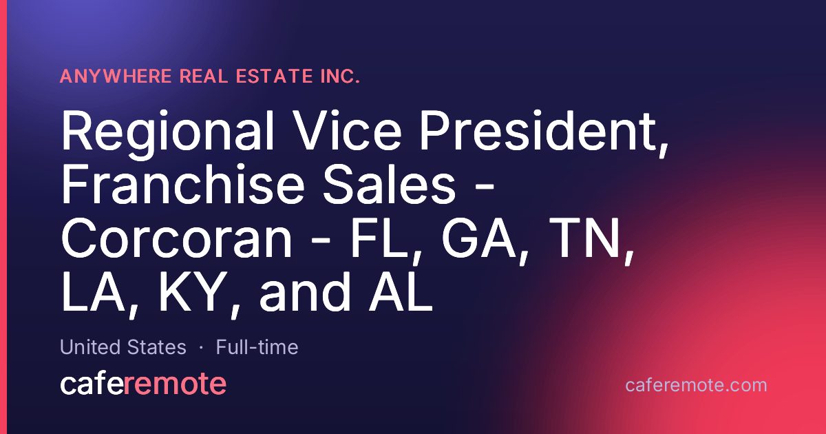 Regional Vice President, Franchise Sales - Corcoran - FL, GA, TN, LA, KY, and AL at Anywhere Real Estate Inc. — remote job on CafeRemote