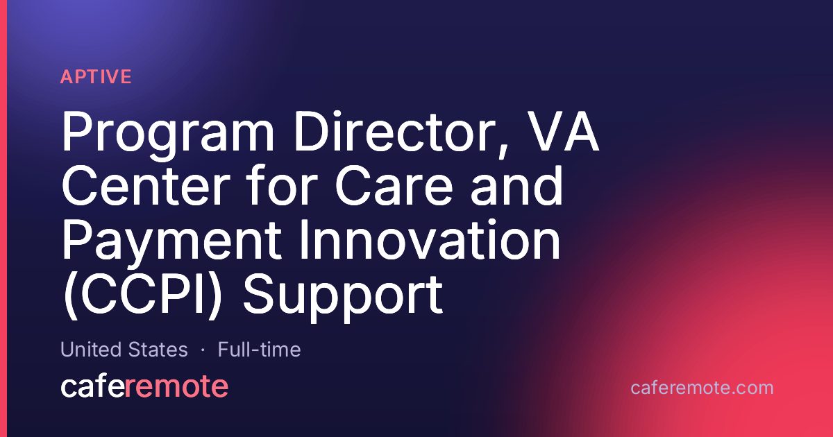 Program Director, VA Center for Care and Payment Innovation (CCPI) Support at Aptive — remote job on CafeRemote