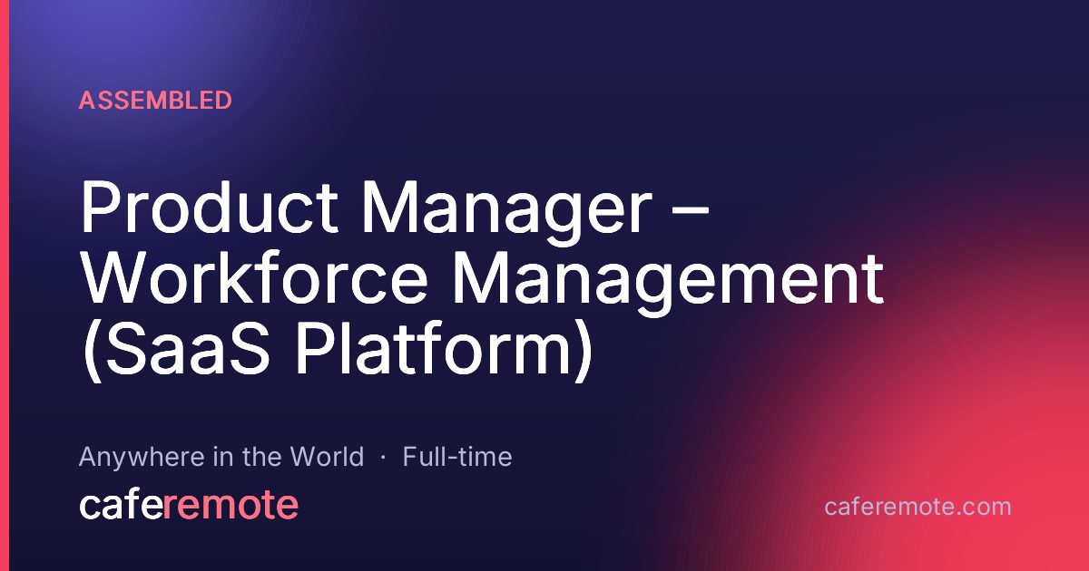 Product Manager – Workforce Management (SaaS Platform) at Assembled — remote job on CafeRemote