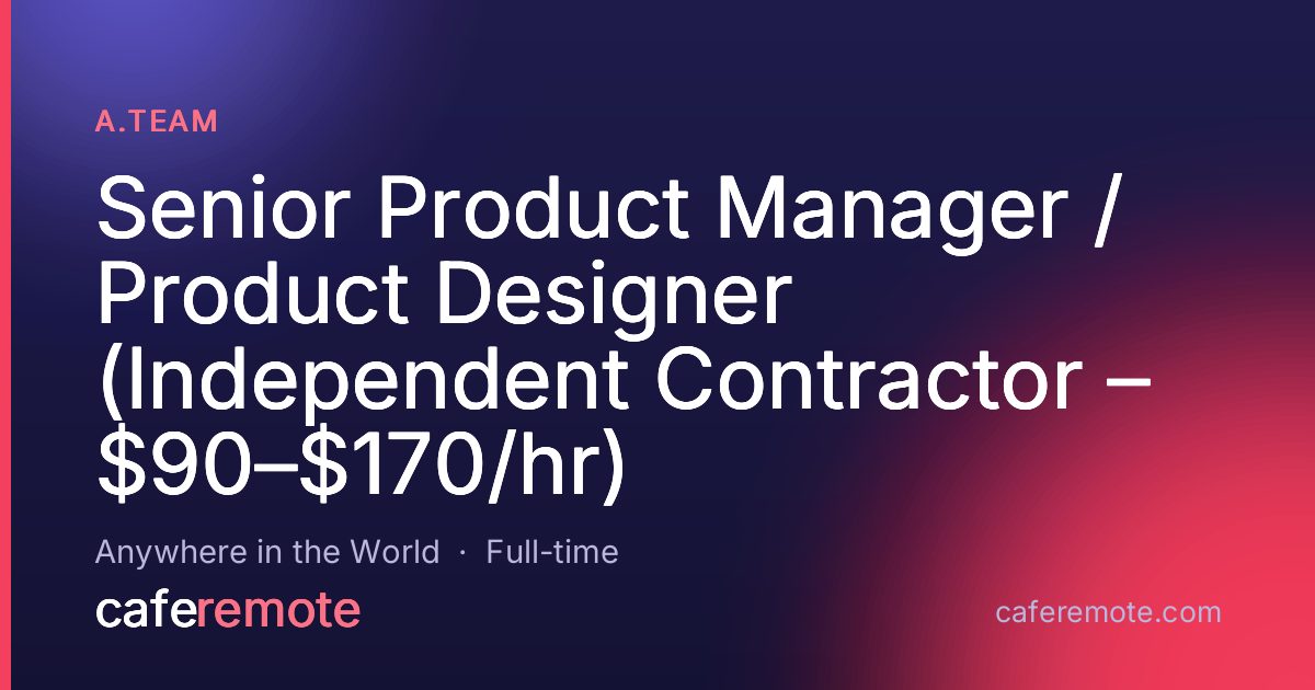 Senior Product Manager / Product Designer (Independent Contractor – $90–$170/hr) at A.Team — remote job on CafeRemote