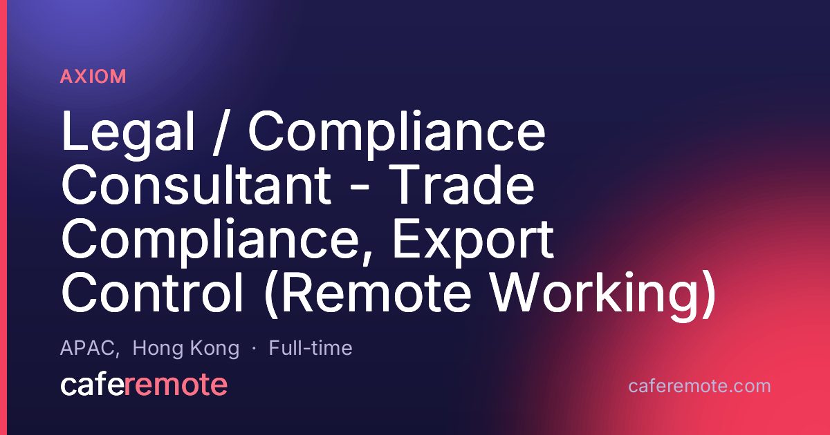 Legal / Compliance Consultant - Trade Compliance, Export Control (Remote Working) at Axiom — remote job on CafeRemote