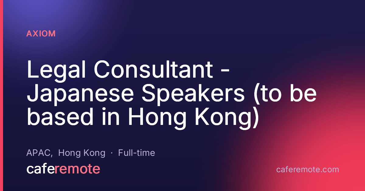 Legal Consultant - Japanese Speakers (to be based in Hong Kong) at Axiom — remote job on CafeRemote