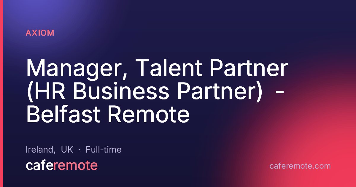 Manager, Talent Partner (HR Business Partner)  - Belfast Remote at Axiom — remote job on CafeRemote
