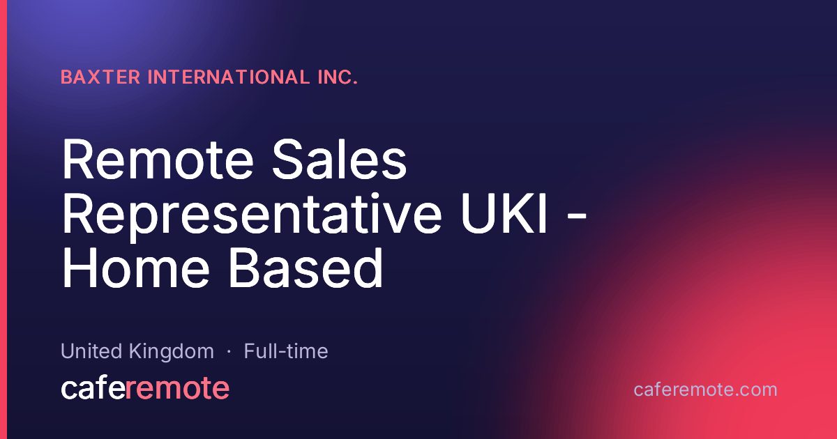 Remote Sales Representative UKI - Home Based at Baxter International Inc. — remote job on CafeRemote