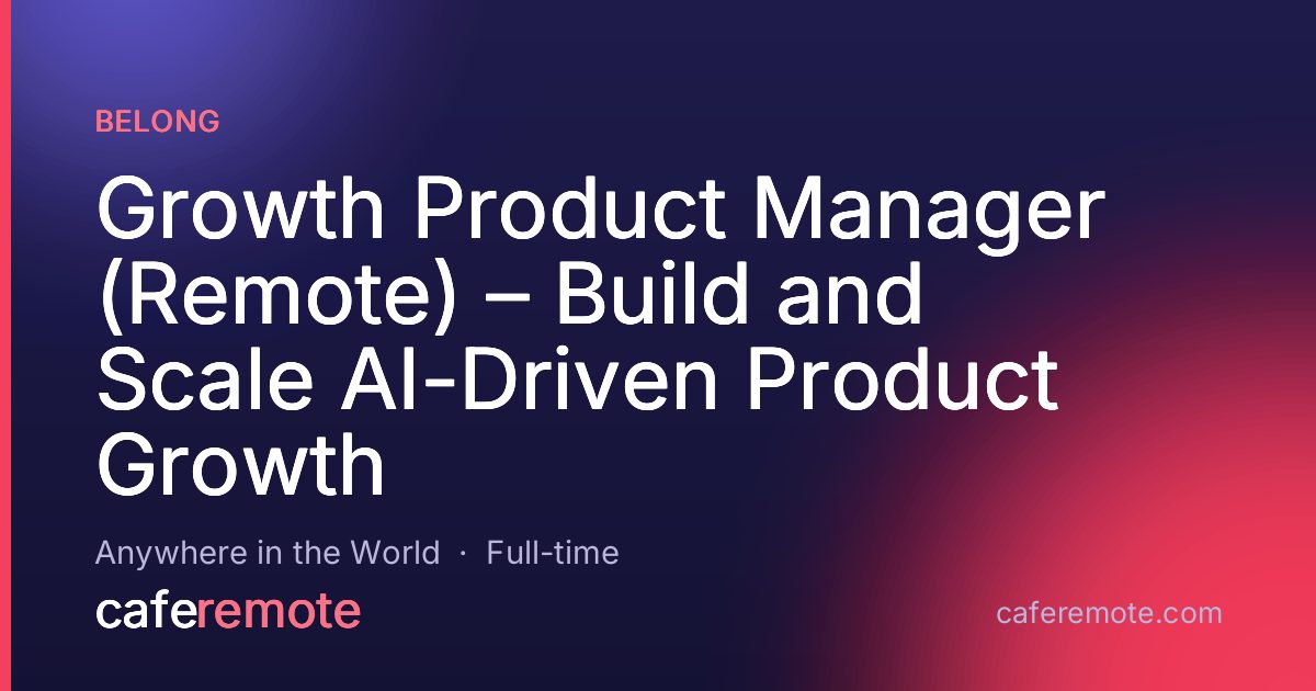 Growth Product Manager (Remote) – Build and Scale AI-Driven Product Growth at Belong — remote job on CafeRemote