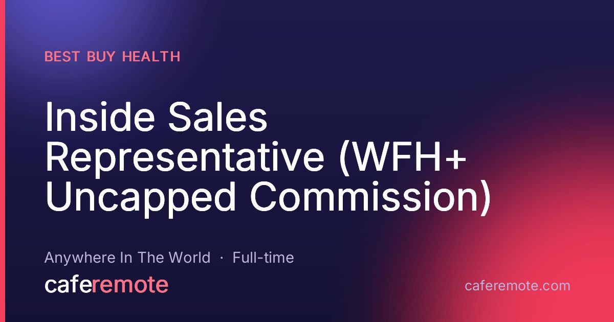 Inside Sales Representative (WFH+ Uncapped Commission) at Best Buy Health — remote job on CafeRemote