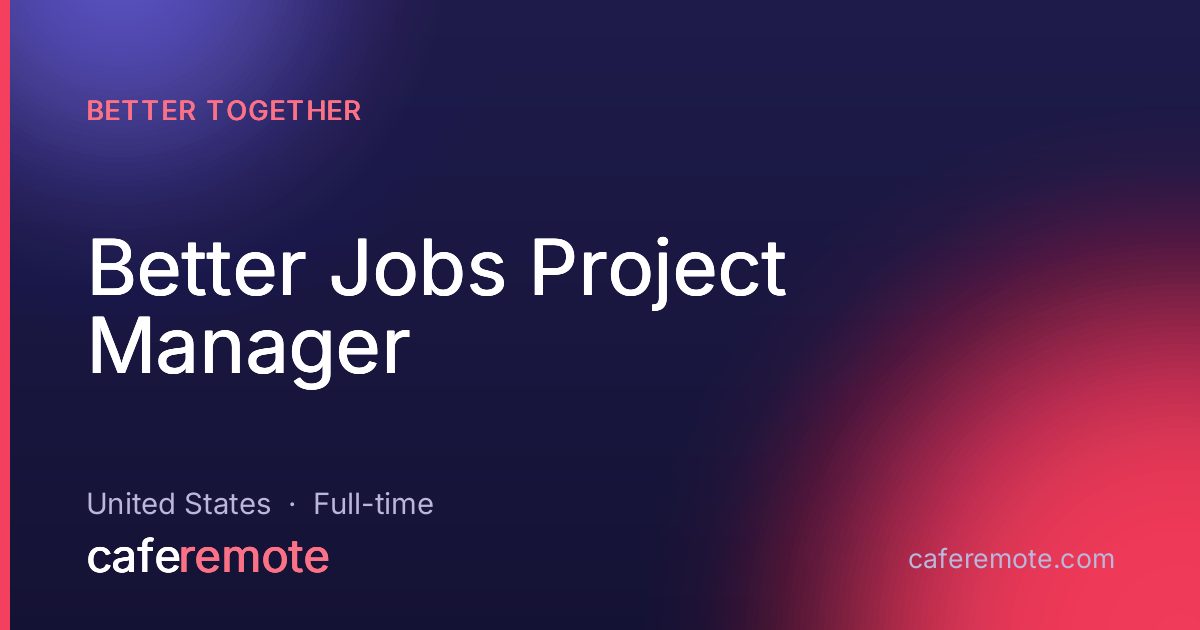 Better Jobs Project Manager at Better Together — remote job on CafeRemote