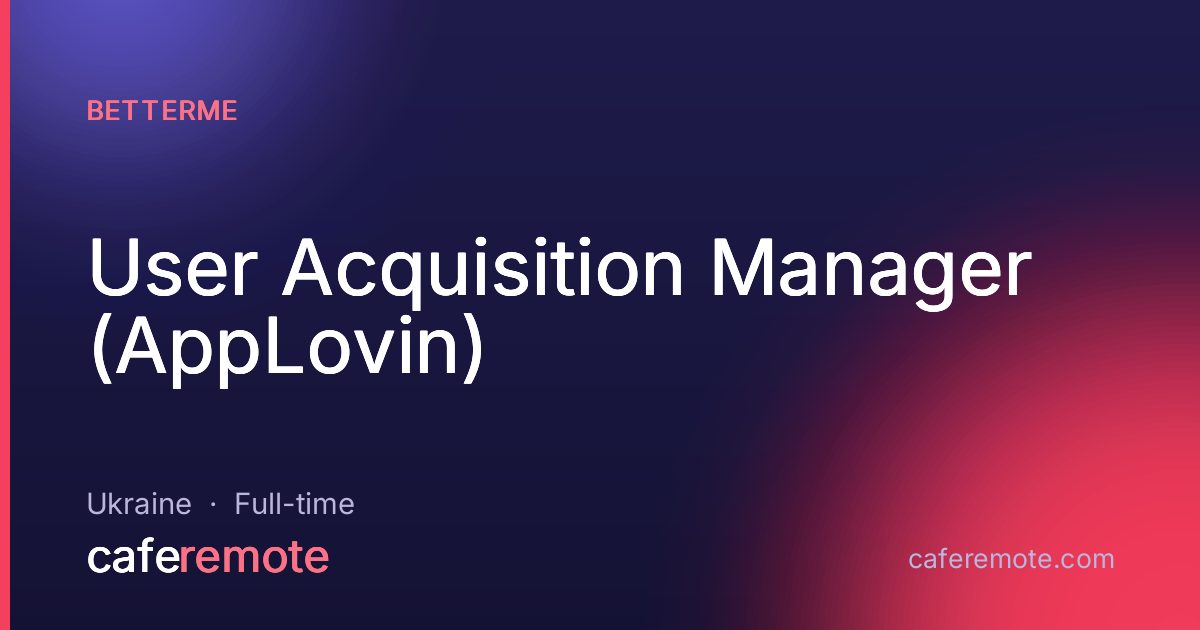 User Acquisition Manager (AppLovin) at BetterMe — remote job on CafeRemote
