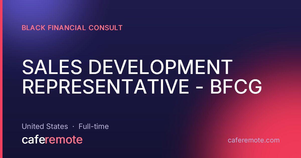 SALES DEVELOPMENT REPRESENTATIVE - BFCG at Black Financial Consult — remote job on CafeRemote