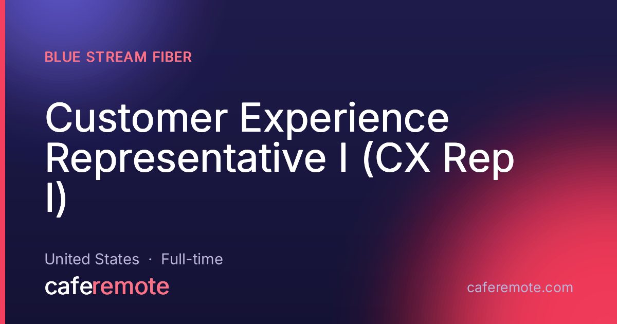 Customer Experience Representative I (CX Rep I) at Blue Stream Fiber — remote job on CafeRemote