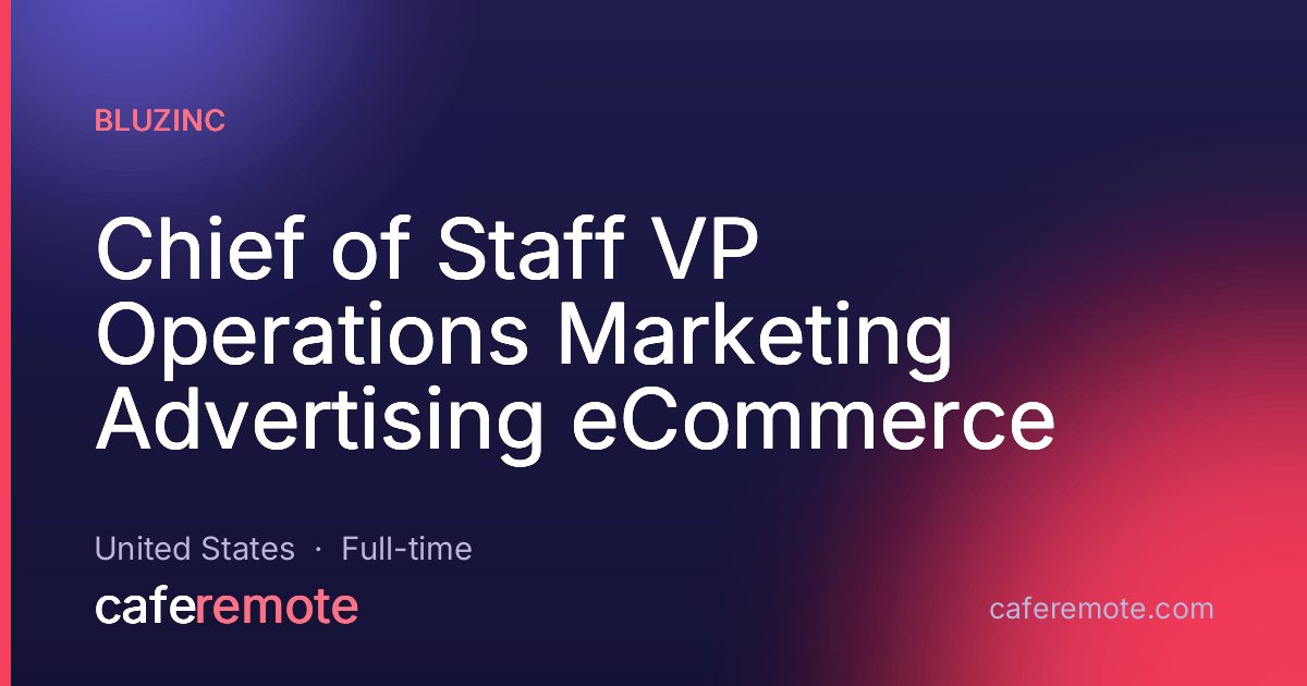Chief of Staff VP Operations Marketing Advertising eCommerce at BluZinc — remote job on CafeRemote