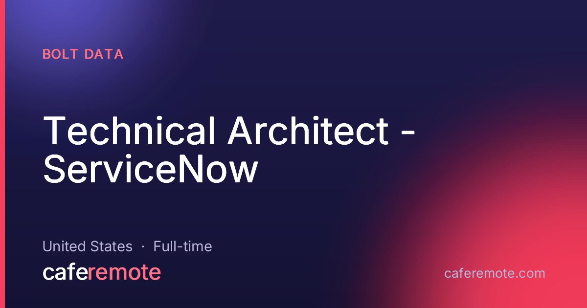 Technical Architect - ServiceNow at Bolt Data — remote job on CafeRemote