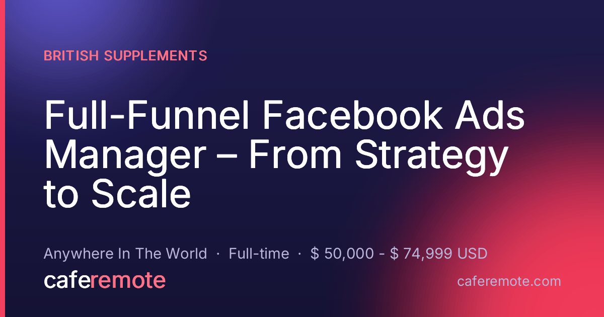 Full-Funnel Facebook Ads Manager – From Strategy to Scale at British Supplements — remote job on CafeRemote
