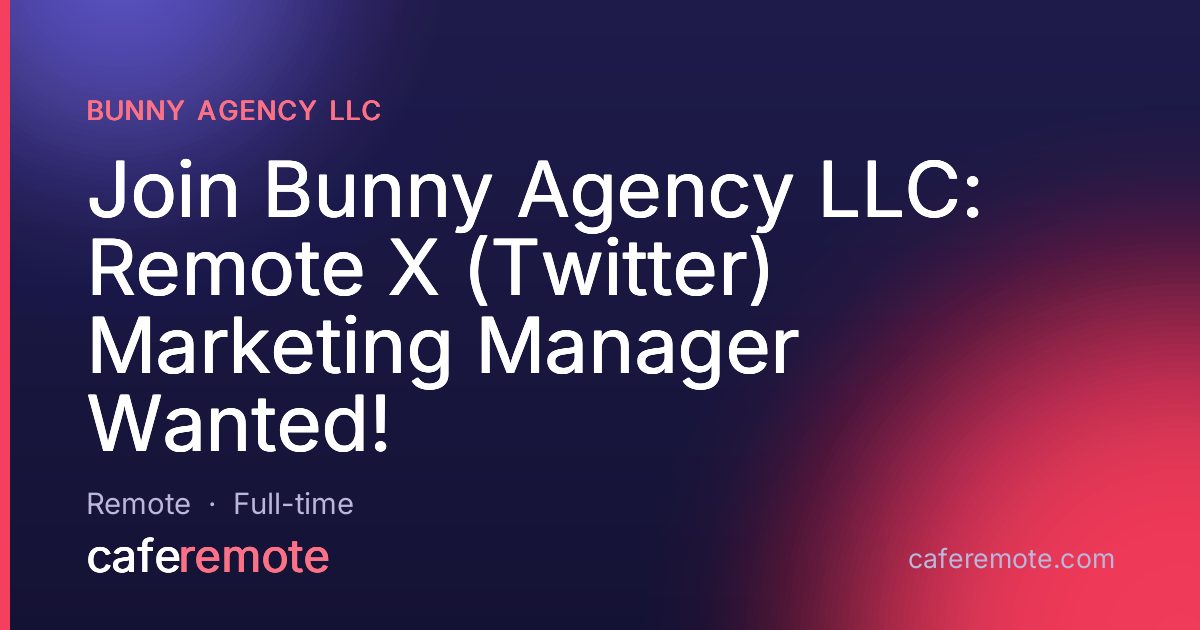 Join Bunny Agency LLC: Remote X (Twitter) Marketing Manager Wanted! at Bunny Agency LLC — remote job on CafeRemote