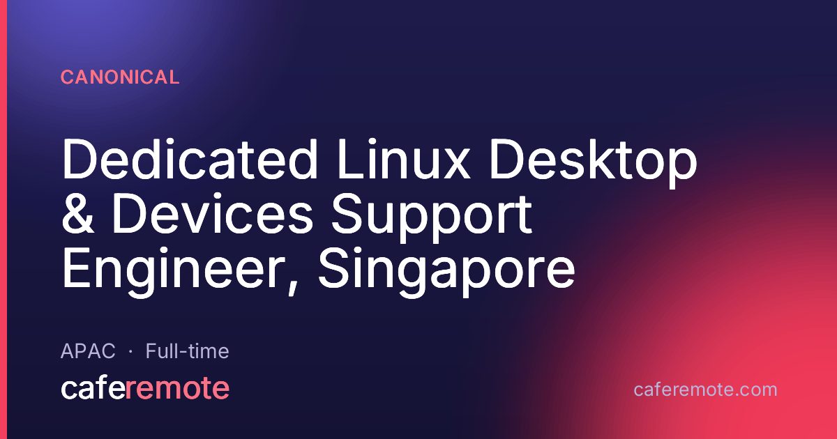 Dedicated Linux Desktop & Devices Support Engineer, Singapore at Canonical — remote job on CafeRemote