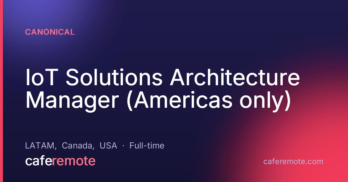 IoT Solutions Architecture Manager (Americas only) at Canonical — remote job on CafeRemote