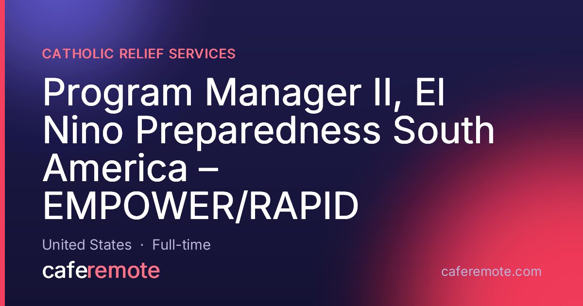 Program Manager II, El Nino Preparedness South America – EMPOWER/RAPID at Catholic Relief Services — remote job on CafeRemote