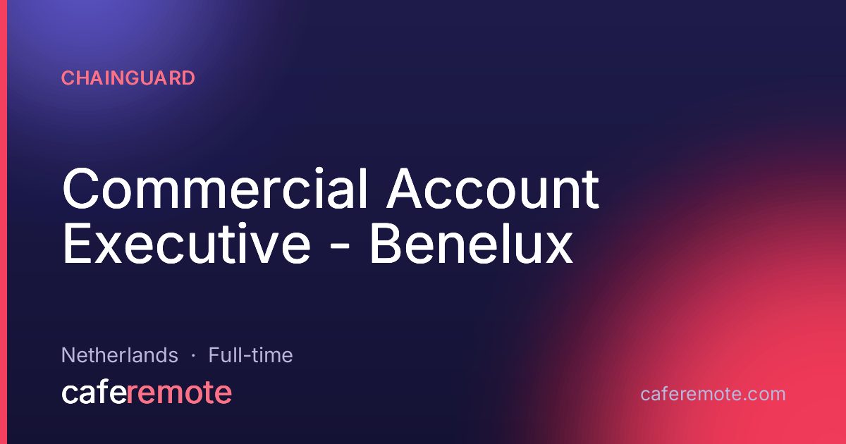 Commercial Account Executive - Benelux at Chainguard — remote job on CafeRemote