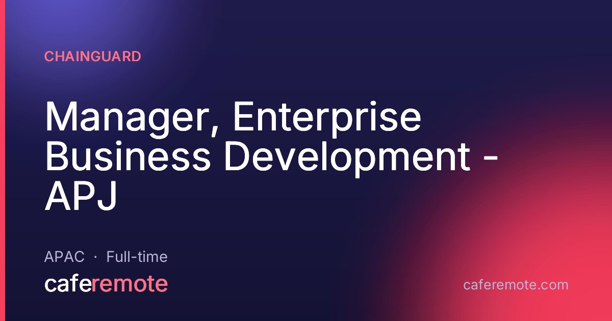 Manager, Enterprise Business Development - APJ at Chainguard — remote job on CafeRemote