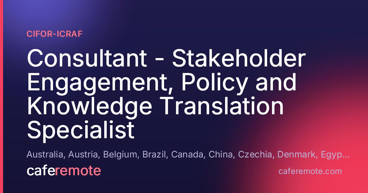 Consultant - Stakeholder Engagement, Policy and Knowledge Translation Specialist at CIFOR-ICRAF — remote job on CafeRemote