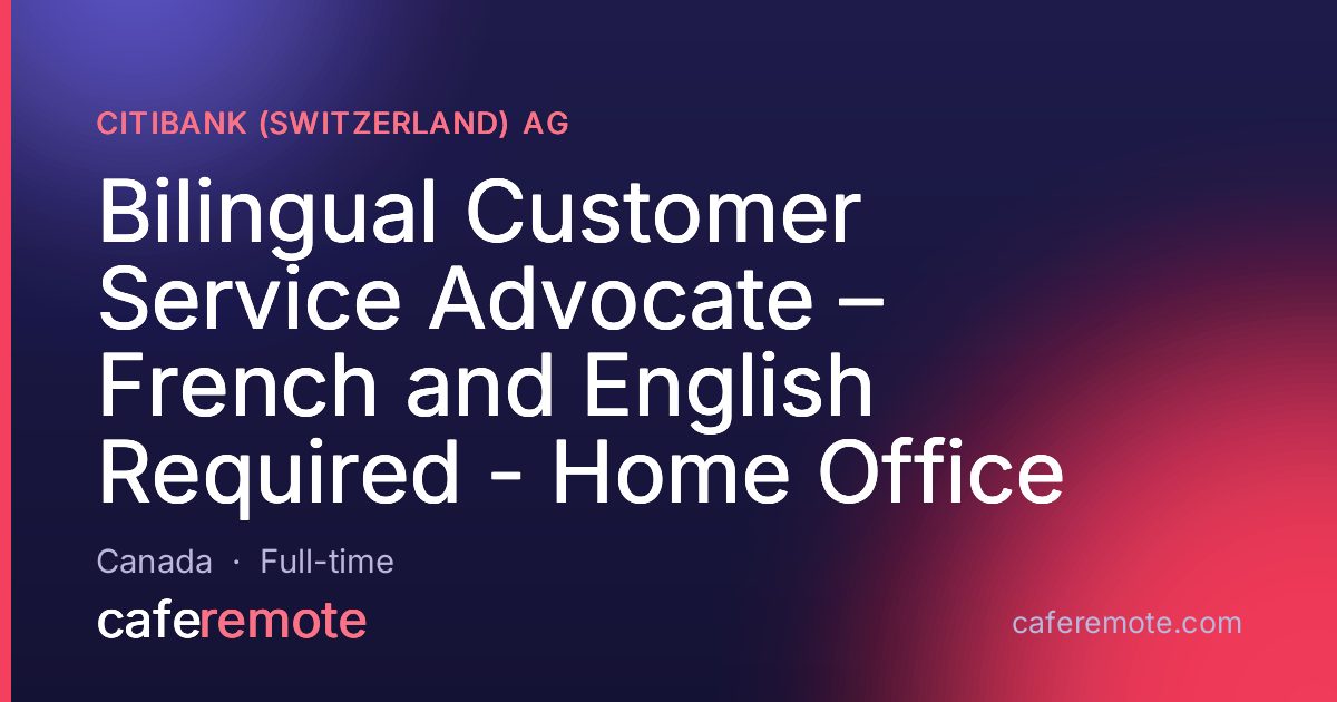 Bilingual Customer Service Advocate – French and English Required - Home Office at Citibank (Switzerland) AG — remote job on CafeRemote
