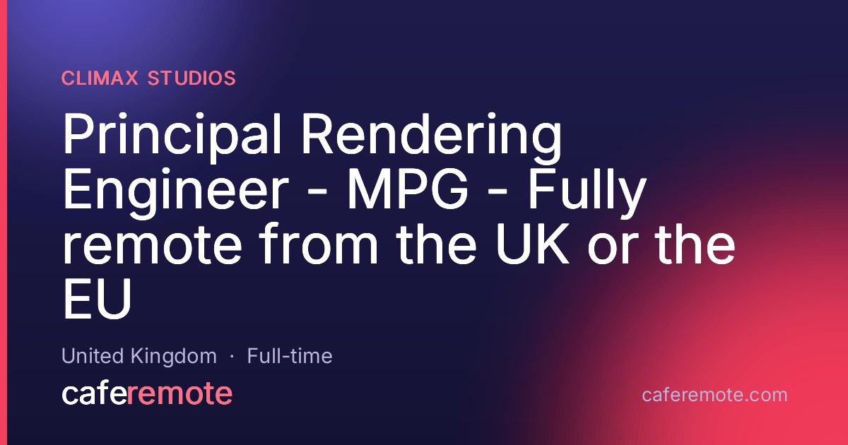 Principal Rendering Engineer - MPG - Fully remote from the UK or the EU at Climax Studios — remote job on CafeRemote