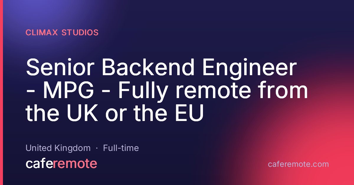 Senior Backend Engineer - MPG - Fully remote from the UK or the EU at Climax Studios — remote job on CafeRemote