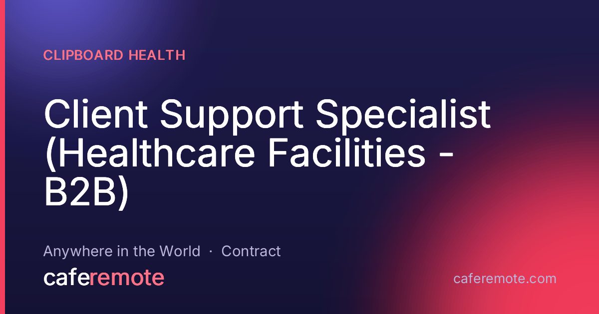 Client Support Specialist (Healthcare Facilities - B2B) at Clipboard Health — remote job on CafeRemote