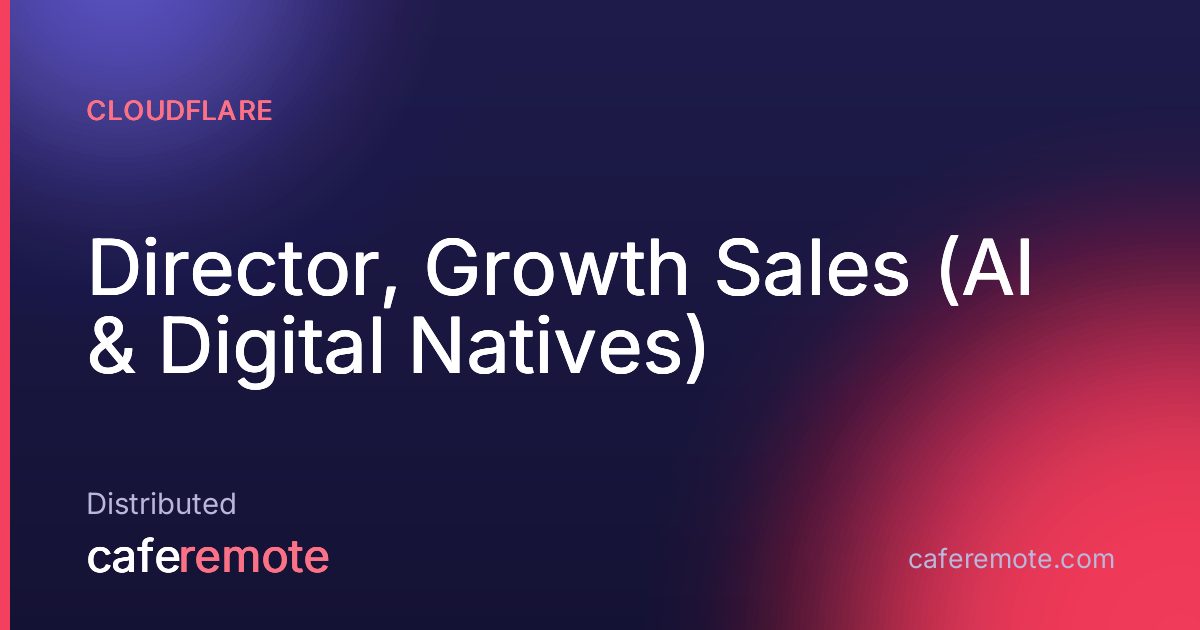 Director, Growth Sales (AI & Digital Natives) at Cloudflare — remote job on CafeRemote