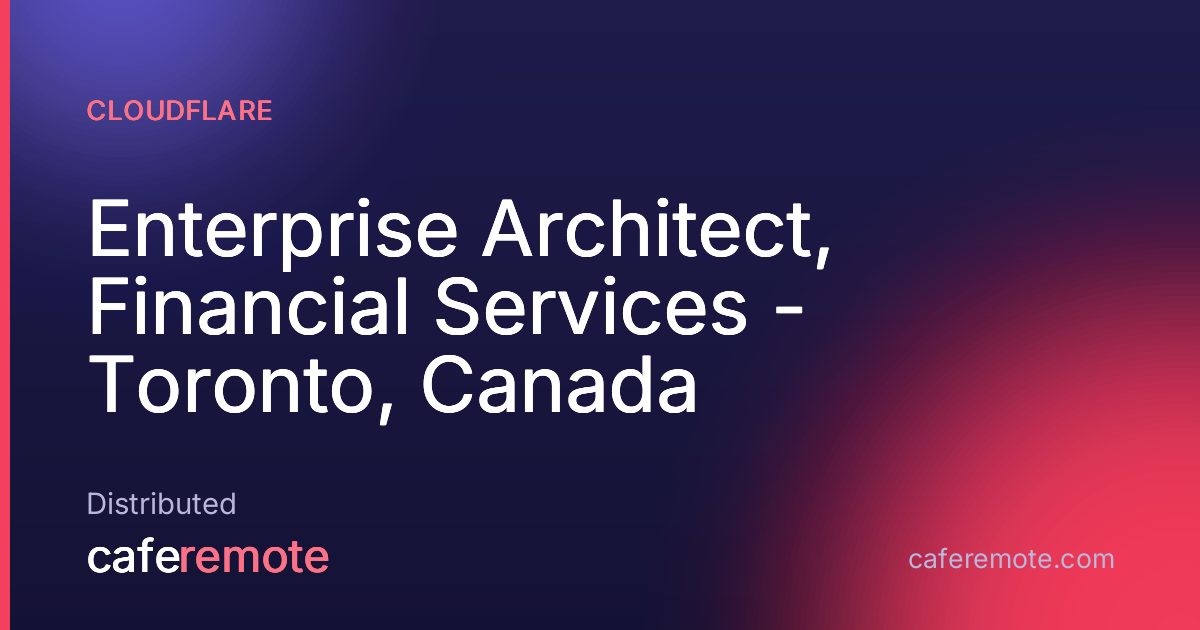 Enterprise Architect, Financial Services - Toronto, Canada at Cloudflare — remote job on CafeRemote