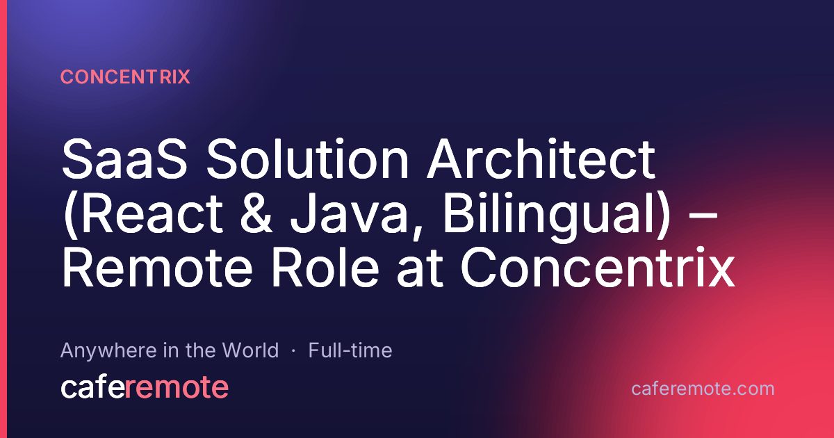 SaaS Solution Architect (React & Java, Bilingual) – Remote Role at Concentrix at Concentrix — remote job on CafeRemote