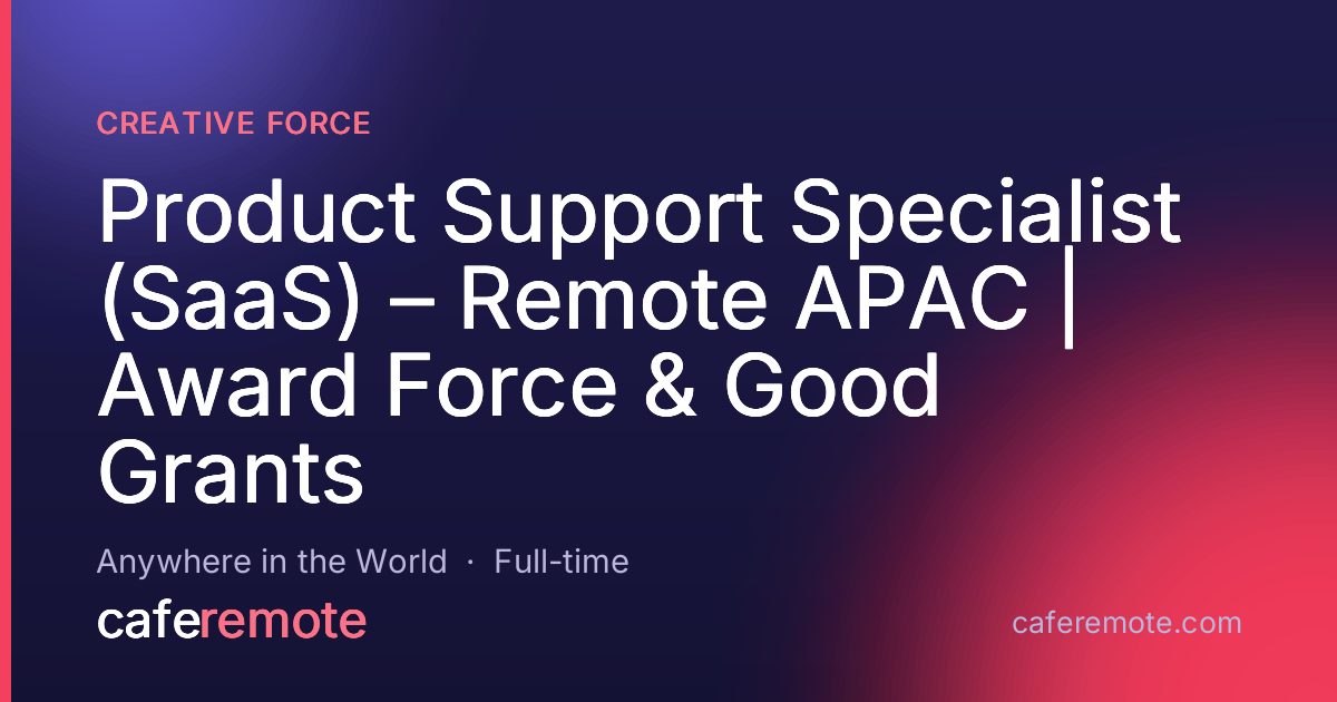 Product Support Specialist (SaaS) – Remote APAC | Award Force & Good Grants at Creative Force — remote job on CafeRemote