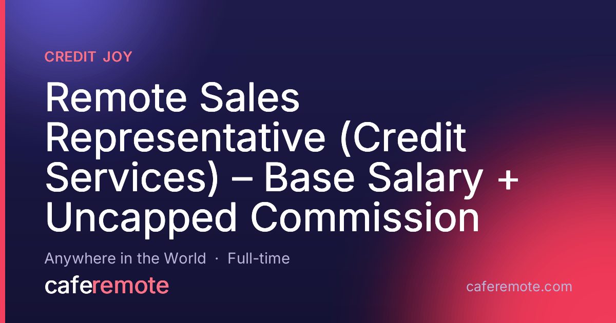 Remote Sales Representative (Credit Services) – Base Salary + Uncapped Commission at Credit Joy — remote job on CafeRemote