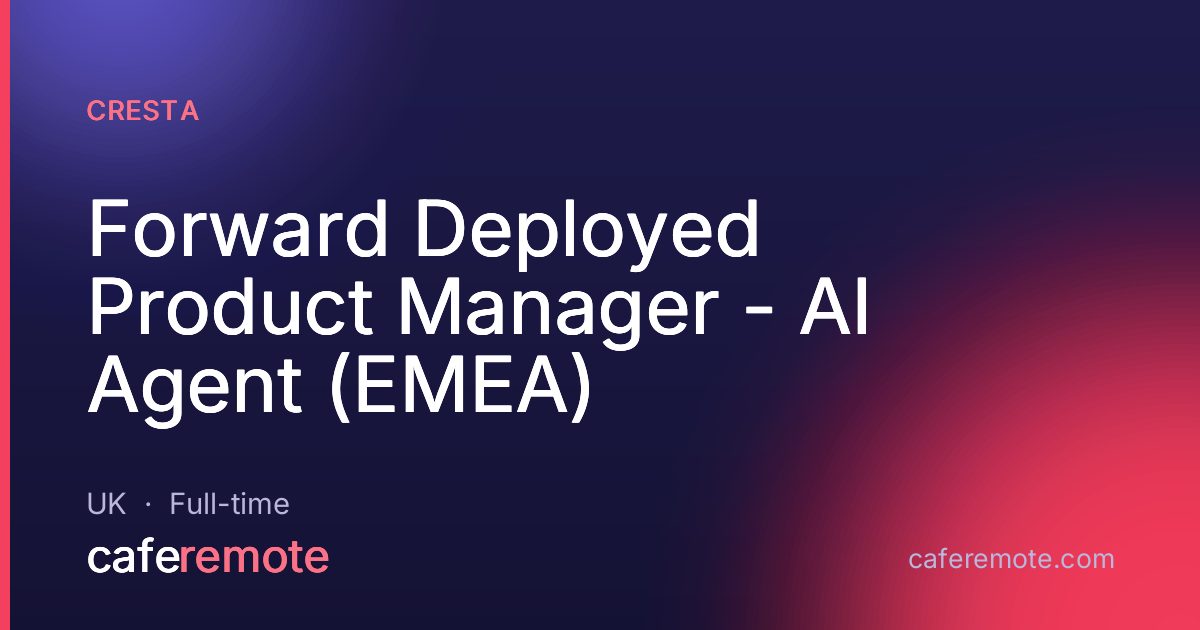 Forward Deployed Product Manager - AI Agent (EMEA) at Cresta — remote job on CafeRemote