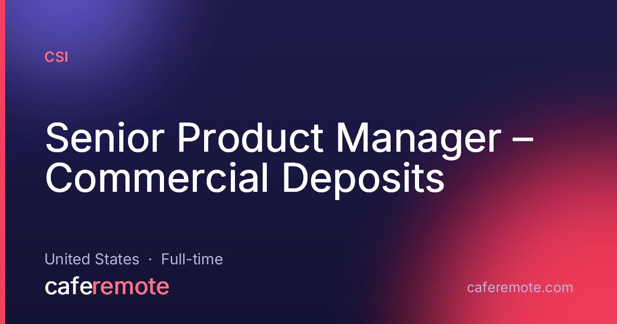 Senior Product Manager – Commercial Deposits at CSI — remote job on CafeRemote