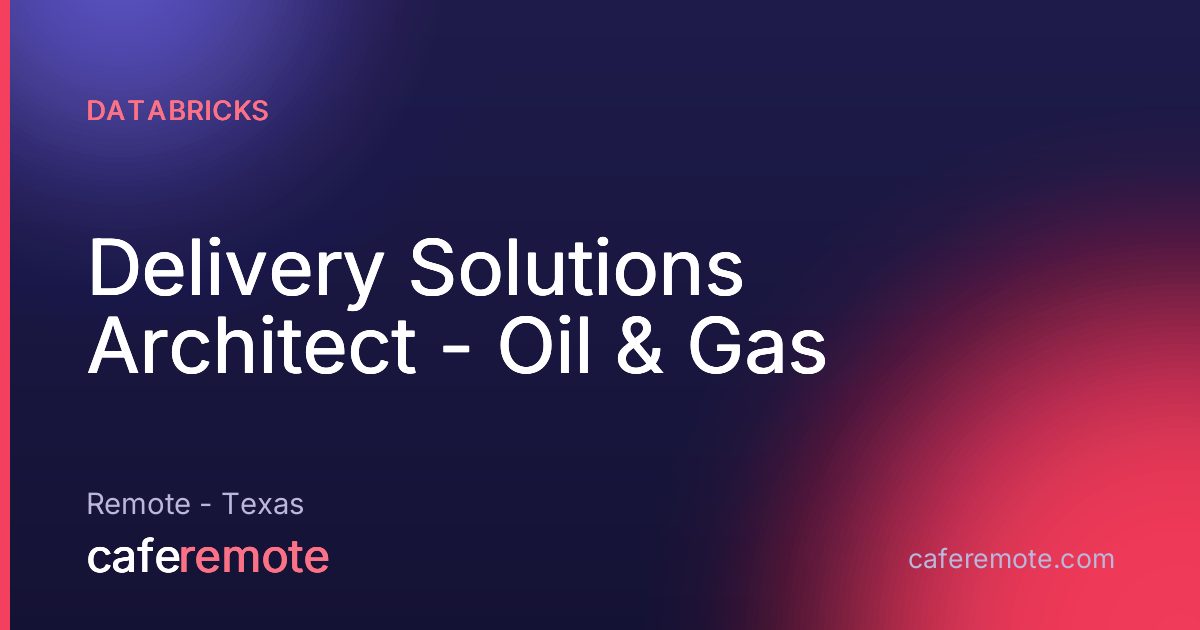 Delivery Solutions Architect - Oil & Gas at Databricks — remote job on CafeRemote