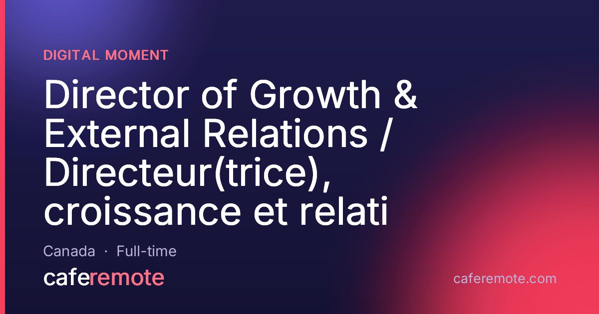 Director of Growth & External Relations / Directeur(trice), croissance et relati at Digital Moment — remote job on CafeRemote