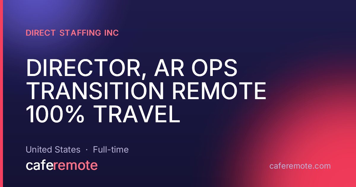 DIRECTOR, AR OPS TRANSITION REMOTE 100% TRAVEL at Direct Staffing Inc — remote job on CafeRemote