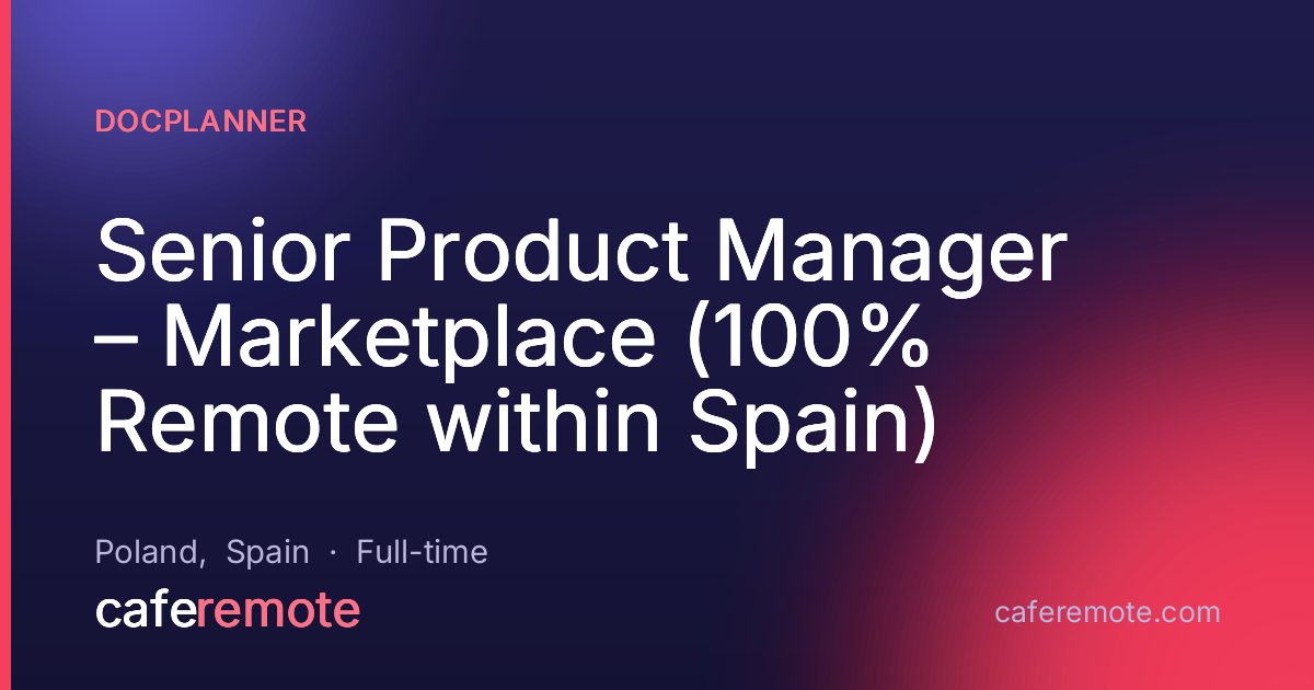 Senior Product Manager – Marketplace (100% Remote within Spain) at Docplanner — remote job on CafeRemote